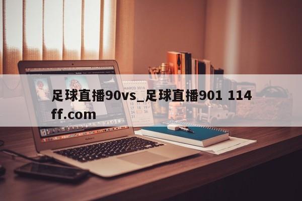 足球直播90vs_足球直播901 114ff.com 