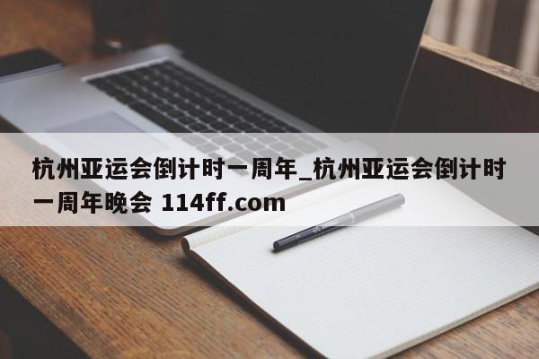 杭州亚运会倒计时一周年_杭州亚运会倒计时一周年晚会 114ff.com 