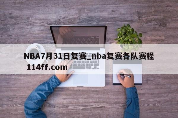 NBA7月31日复赛_nba复赛各队赛程 114ff.com 