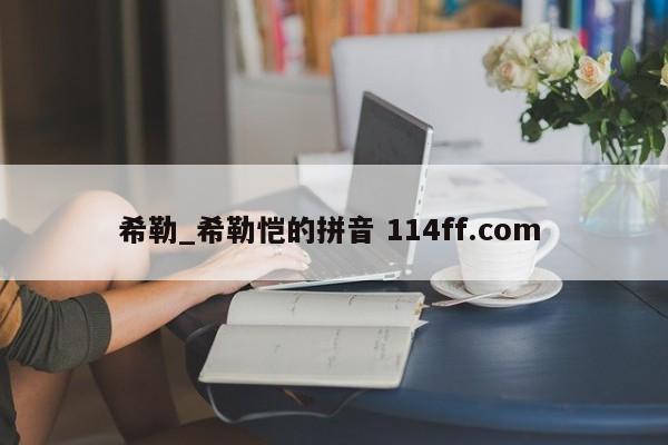 希勒_希勒恺的拼音 114ff.com 