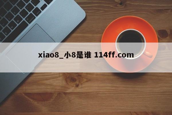 xiao8_小8是谁 114ff.com 