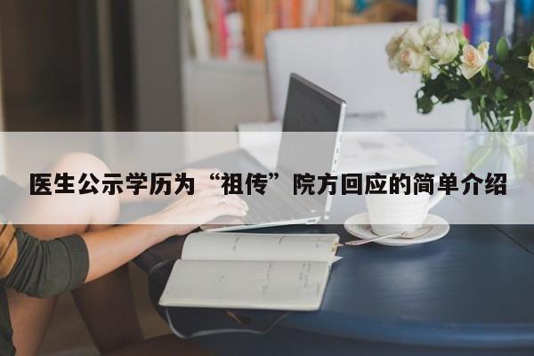 医生公示学历为“祖传”院方回应的简单介绍