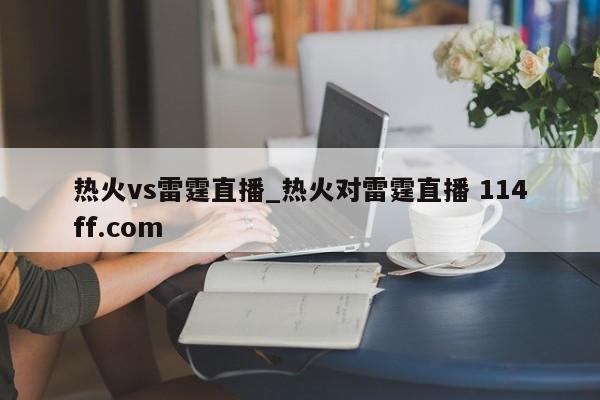 热火vs雷霆直播_热火对雷霆直播 114ff.com 