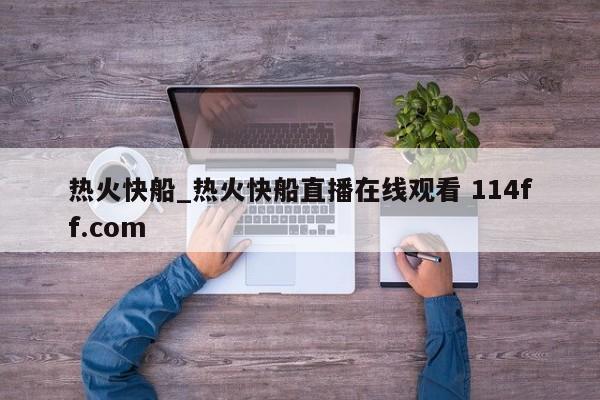 热火快船_热火快船直播在线观看 114ff.com 