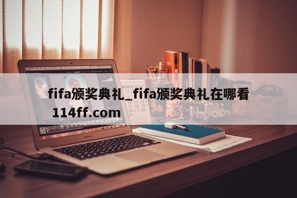 fifa颁奖典礼_fifa颁奖典礼在哪看 114ff.com 