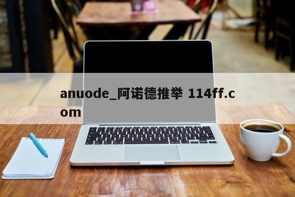 anuode_阿诺德推举 114ff.com 