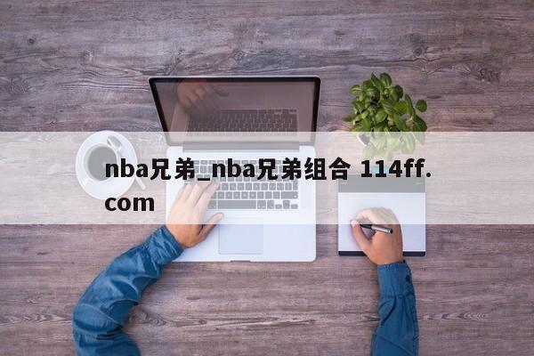 nba兄弟_nba兄弟组合 114ff.com 