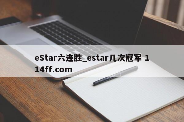 eStar六连胜_estar几次冠军 114ff.com 