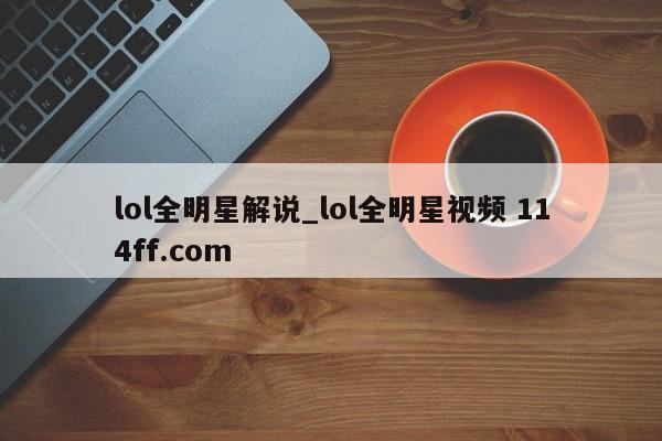 lol全明星解说_lol全明星视频 114ff.com 