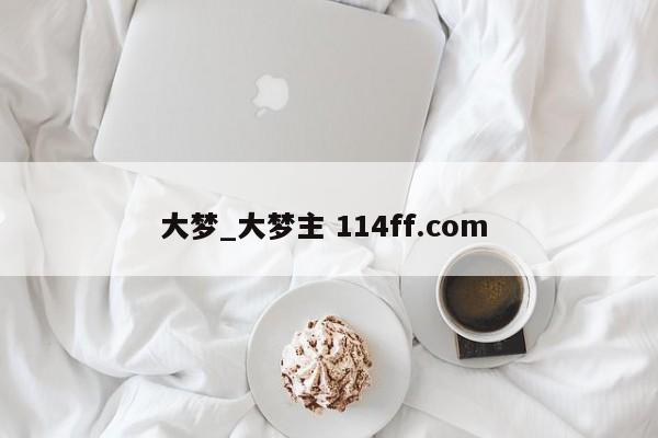 大梦_大梦主 114ff.com 