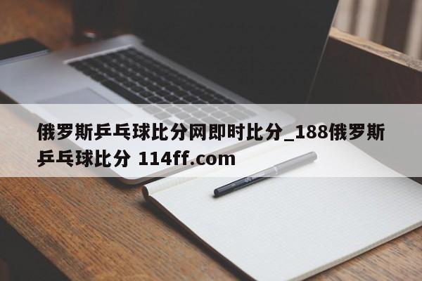 俄罗斯乒乓球比分网即时比分_188俄罗斯乒乓球比分 114ff.com 