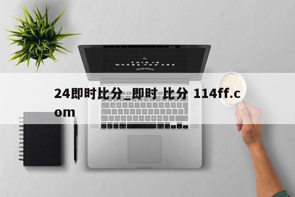 24即时比分_即时 比分 114ff.com 