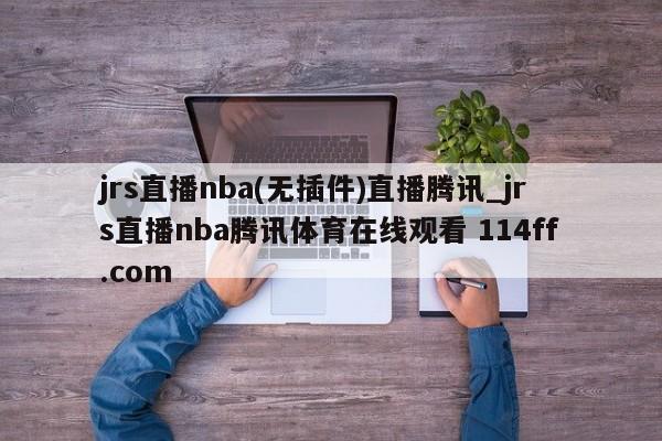 jrs直播nba(无插件)直播腾讯_jrs直播nba腾讯体育在线观看 114ff.com 