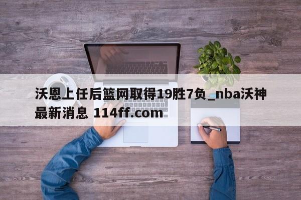 沃恩上任后篮网取得19胜7负_nba沃神最新消息 114ff.com 