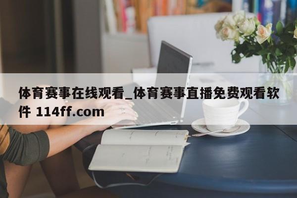 体育赛事在线观看_体育赛事直播免费观看软件 114ff.com 