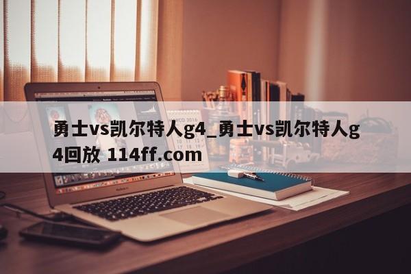 勇士vs凯尔特人g4_勇士vs凯尔特人g4回放 114ff.com 