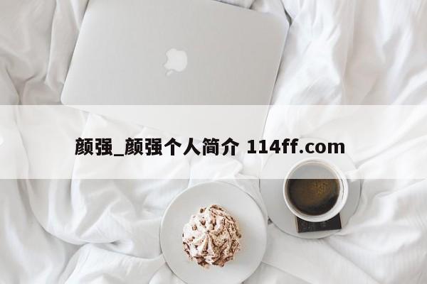 颜强_颜强个人简介 114ff.com 