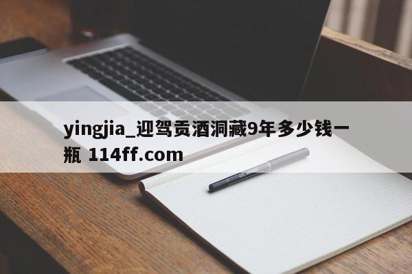 yingjia_迎驾贡酒洞藏9年多少钱一瓶 114ff.com 