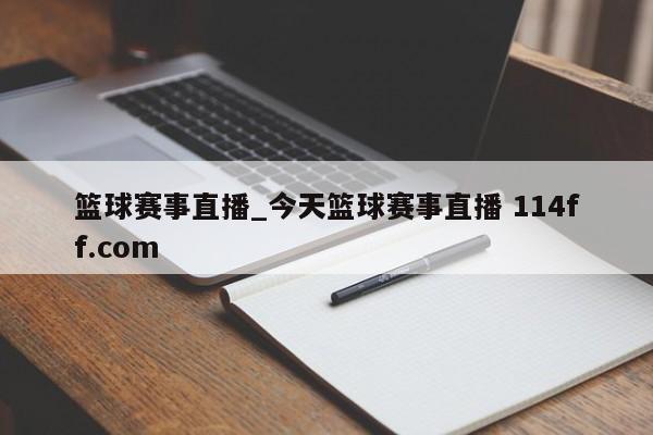 篮球赛事直播_今天篮球赛事直播 114ff.com 
