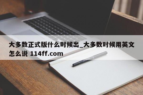 大多数正式版什么时候出_大多数时候用英文怎么说 114ff.com 