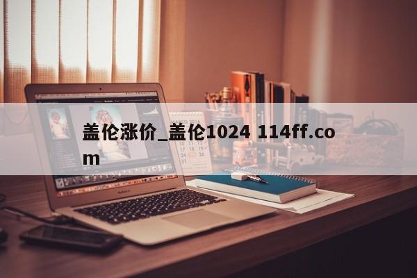 盖伦涨价_盖伦1024 114ff.com 