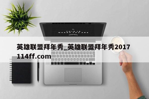 英雄联盟拜年秀_英雄联盟拜年秀2017 114ff.com 